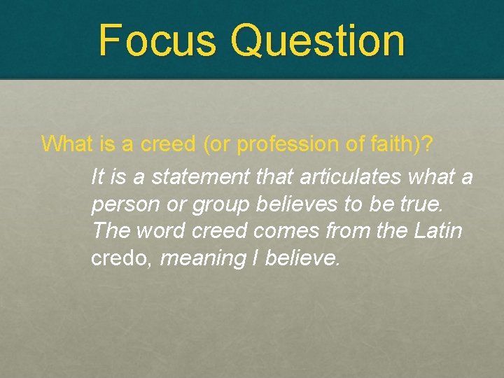 Focus Question What is a creed (or profession of faith)? It is a statement