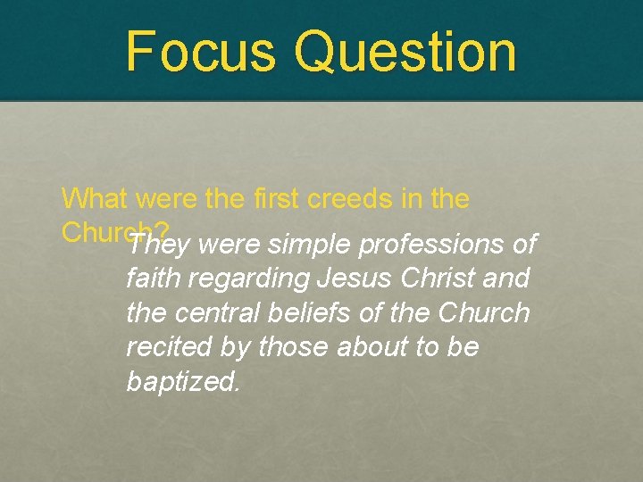 Focus Question What were the first creeds in the Church? They were simple professions