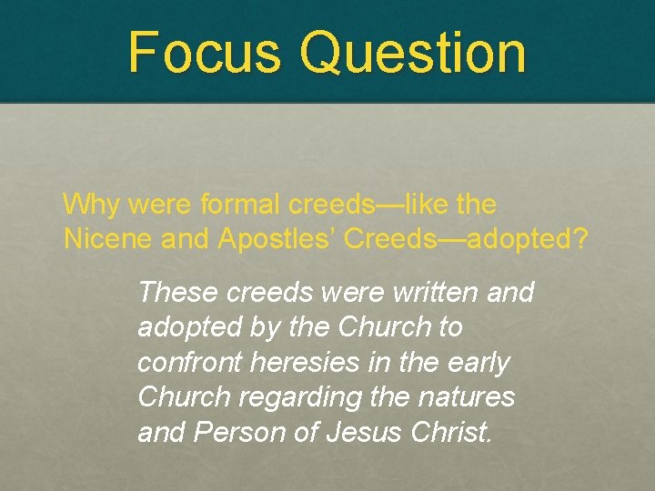 Focus Question Why were formal creeds—like the Nicene and Apostles’ Creeds—adopted? These creeds were