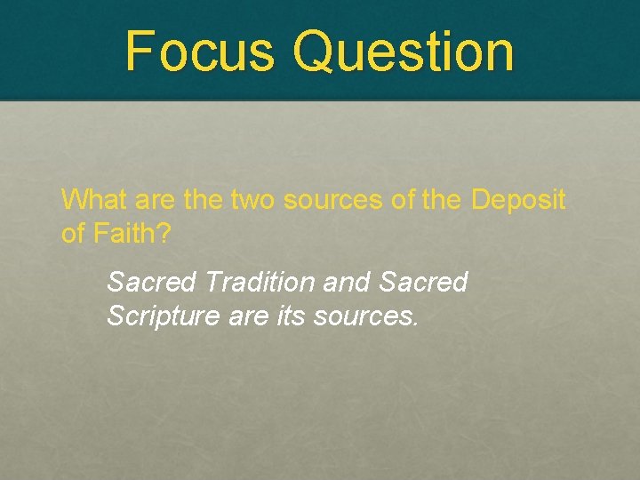 Focus Question What are the two sources of the Deposit of Faith? Sacred Tradition