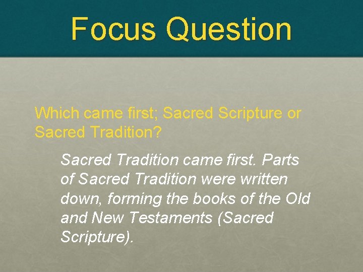 Focus Question Which came first; Sacred Scripture or Sacred Tradition? Sacred Tradition came first.
