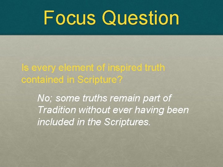 Focus Question Is every element of inspired truth contained in Scripture? No; some truths