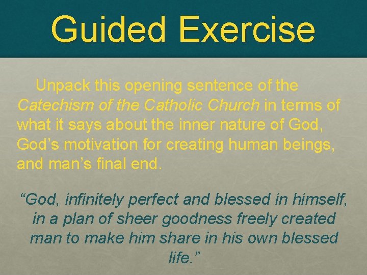 Guided Exercise Unpack this opening sentence of the Catechism of the Catholic Church in