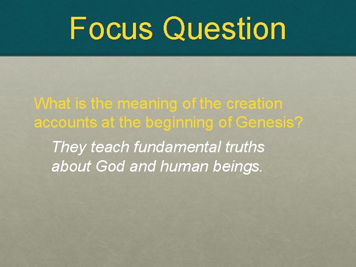 Focus Question What is the meaning of the creation accounts at the beginning of