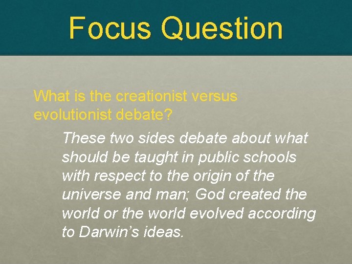 Focus Question What is the creationist versus evolutionist debate? These two sides debate about