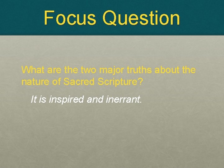 Focus Question What are the two major truths about the nature of Sacred Scripture?