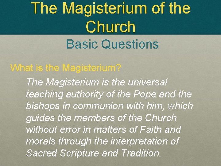 The Magisterium of the Church Basic Questions What is the Magisterium? The Magisterium is