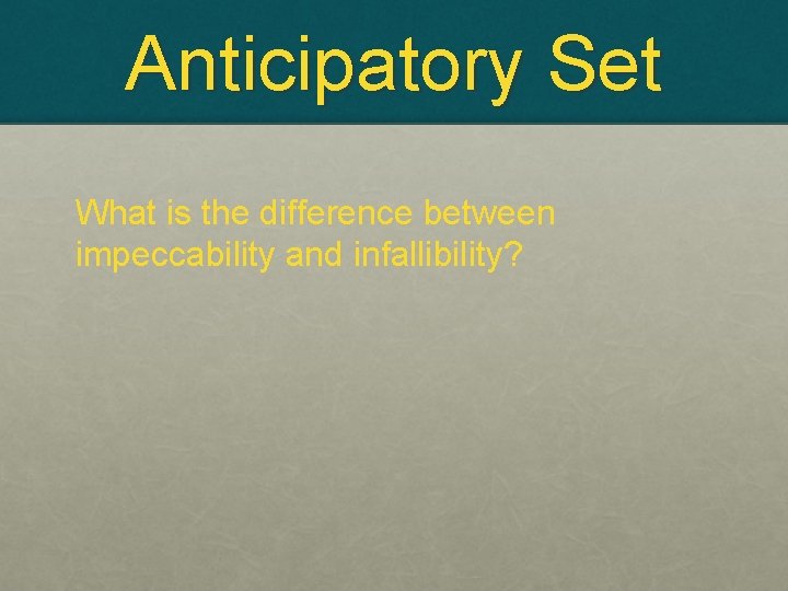 Anticipatory Set What is the difference between impeccability and infallibility? 