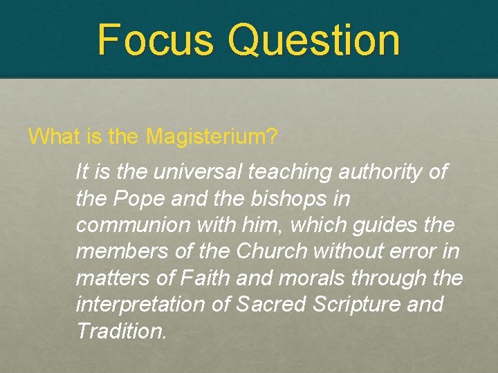 Focus Question What is the Magisterium? It is the universal teaching authority of the