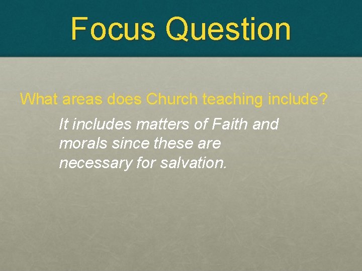 Focus Question What areas does Church teaching include? It includes matters of Faith and