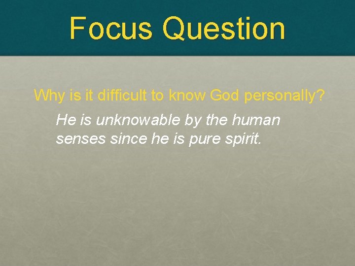 Focus Question Why is it difficult to know God personally? He is unknowable by