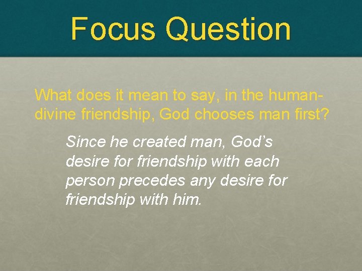 Focus Question What does it mean to say, in the humandivine friendship, God chooses