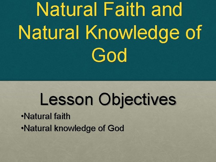 Natural Faith and Natural Knowledge of God Lesson Objectives • Natural faith • Natural