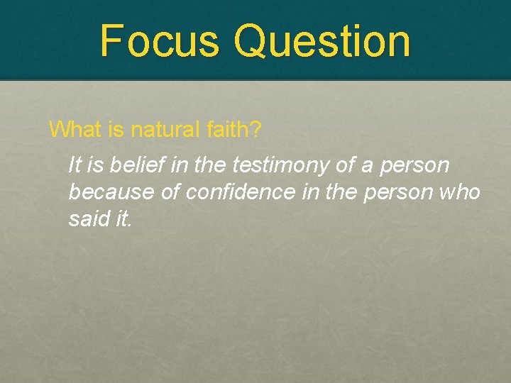 Focus Question What is natural faith? It is belief in the testimony of a