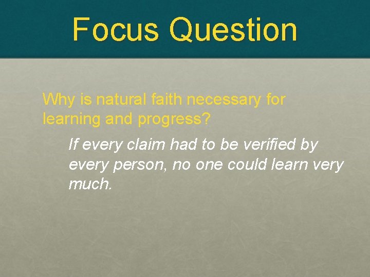 Focus Question Why is natural faith necessary for learning and progress? If every claim