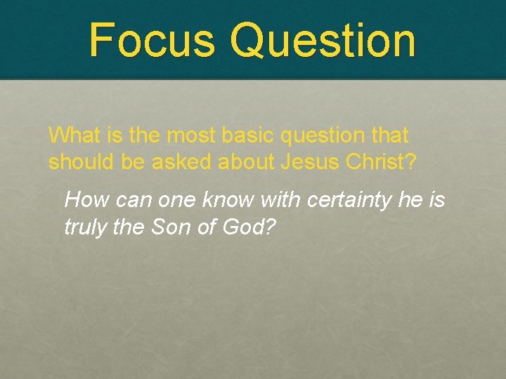 Focus Question What is the most basic question that should be asked about Jesus