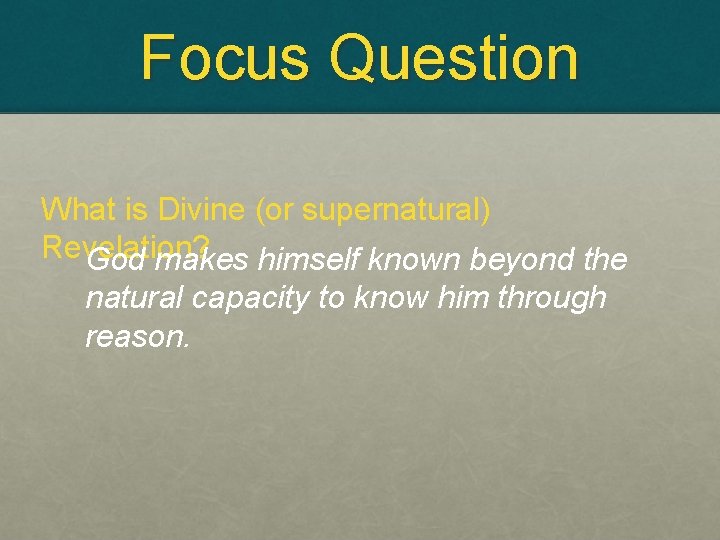 Focus Question What is Divine (or supernatural) Revelation? God makes himself known beyond the