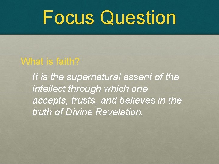 Focus Question What is faith? It is the supernatural assent of the intellect through