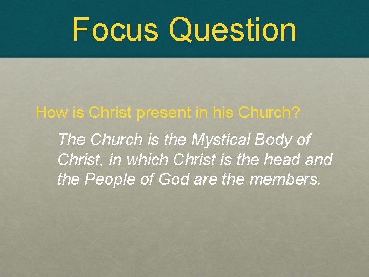 Focus Question How is Christ present in his Church? The Church is the Mystical
