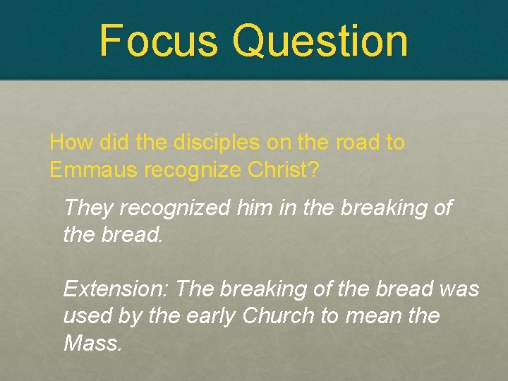 Focus Question How did the disciples on the road to Emmaus recognize Christ? They