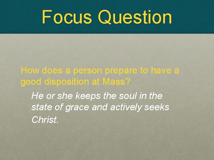 Focus Question How does a person prepare to have a good disposition at Mass?