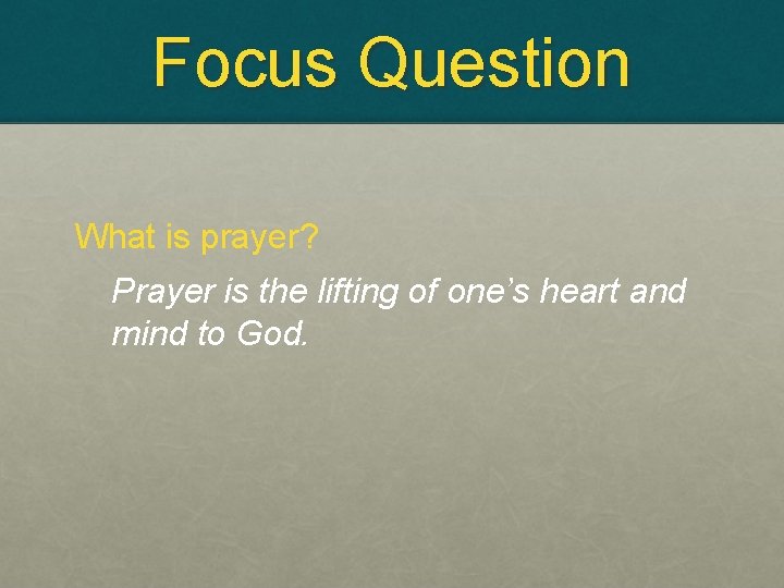Focus Question What is prayer? Prayer is the lifting of one’s heart and mind