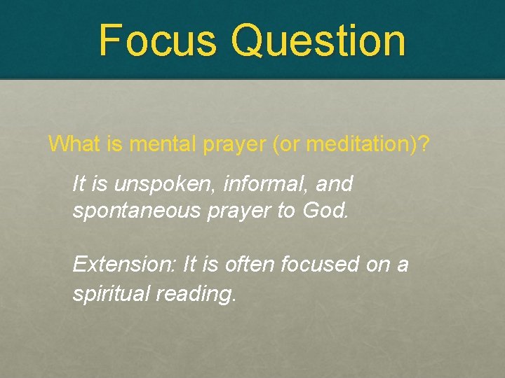 Focus Question What is mental prayer (or meditation)? It is unspoken, informal, and spontaneous