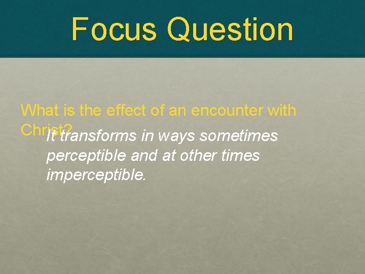 Focus Question What is the effect of an encounter with Christ? It transforms in