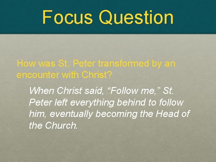 Focus Question How was St. Peter transformed by an encounter with Christ? When Christ