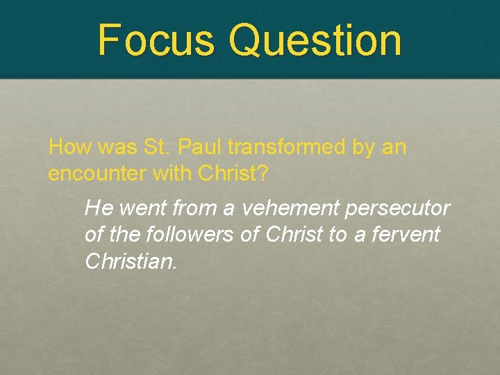 Focus Question How was St. Paul transformed by an encounter with Christ? He went