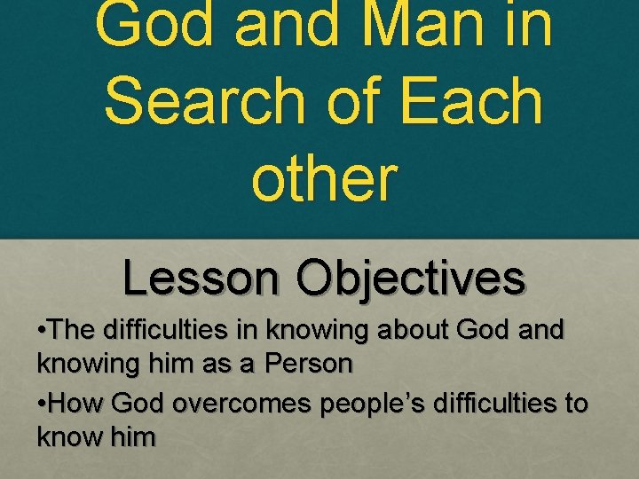 God and Man in Search of Each other Lesson Objectives • The difficulties in