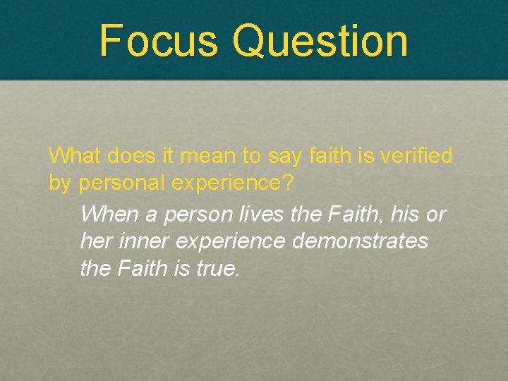 Focus Question What does it mean to say faith is verified by personal experience?