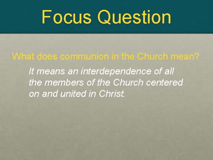 Focus Question What does communion in the Church mean? It means an interdependence of