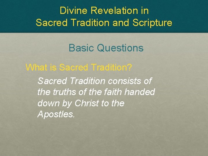 Divine Revelation in Sacred Tradition and Scripture Basic Questions What is Sacred Tradition? Sacred