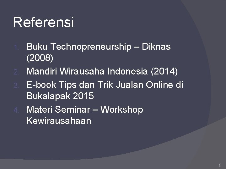 Referensi Buku Technopreneurship – Diknas (2008) 2. Mandiri Wirausaha Indonesia (2014) 3. E-book Tips