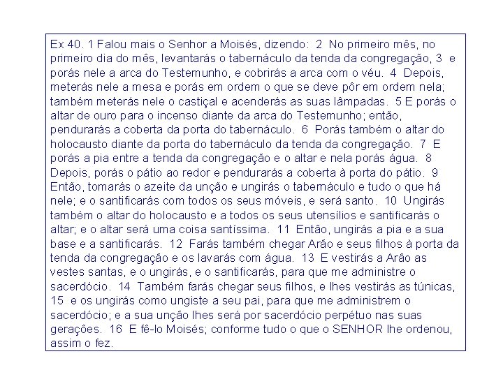 Ex 40. 1 Falou mais o Senhor a Moisés, dizendo: 2 No primeiro mês,