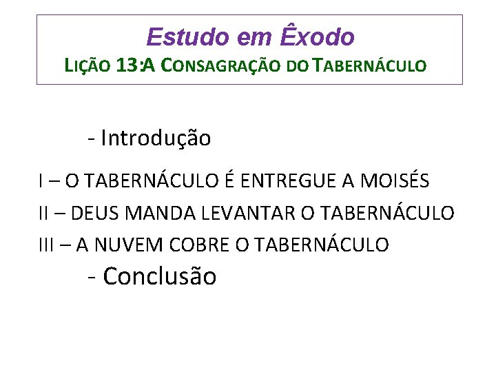 Estudo em Êxodo LIÇÃO 13: A CONSAGRAÇÃO DO TABERNÁCULO - Introdução I – O