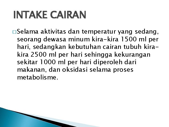 INTAKE CAIRAN � Selama aktivitas dan temperatur yang sedang, seorang dewasa minum kira-kira 1500