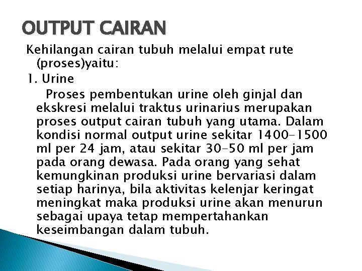 OUTPUT CAIRAN Kehilangan cairan tubuh melalui empat rute (proses)yaitu: 1. Urine Proses pembentukan urine