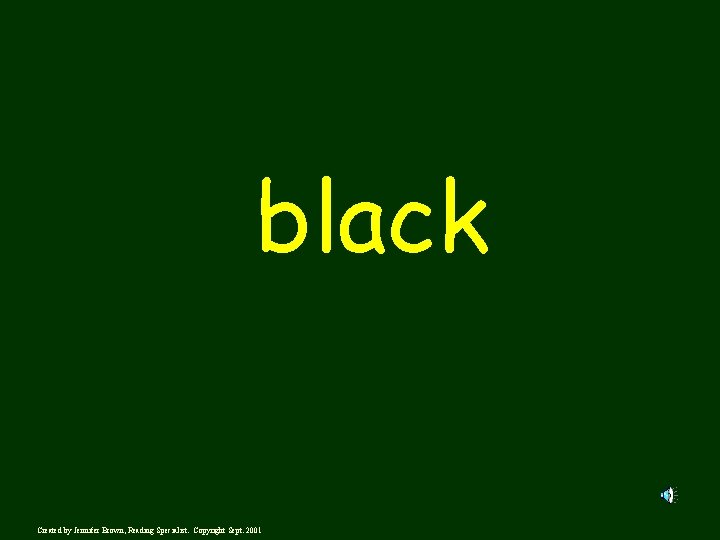 black Created by Jennifer Brown, Reading Specialist. Copyright Sept. 2001 