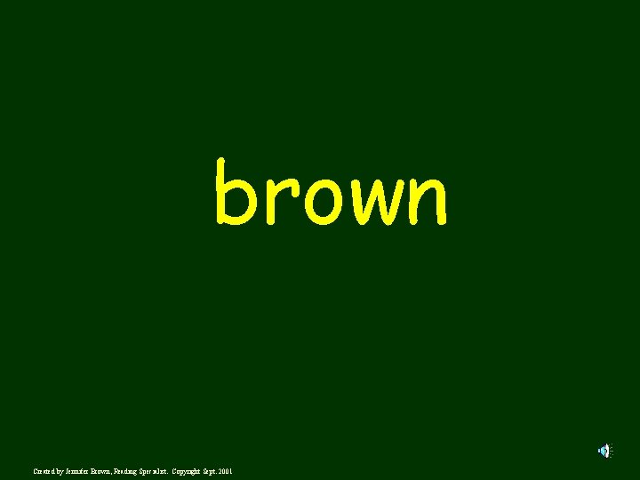 brown Created by Jennifer Brown, Reading Specialist. Copyright Sept. 2001 