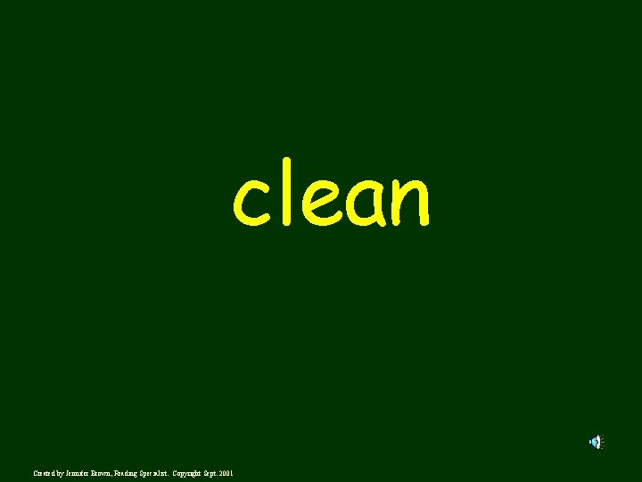 clean Created by Jennifer Brown, Reading Specialist. Copyright Sept. 2001 