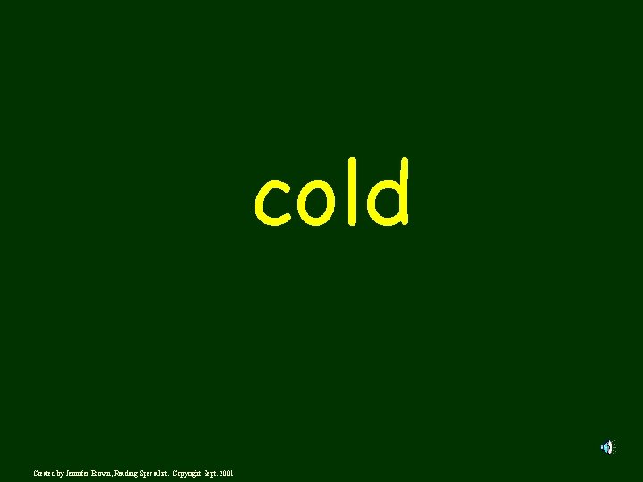 cold Created by Jennifer Brown, Reading Specialist. Copyright Sept. 2001 