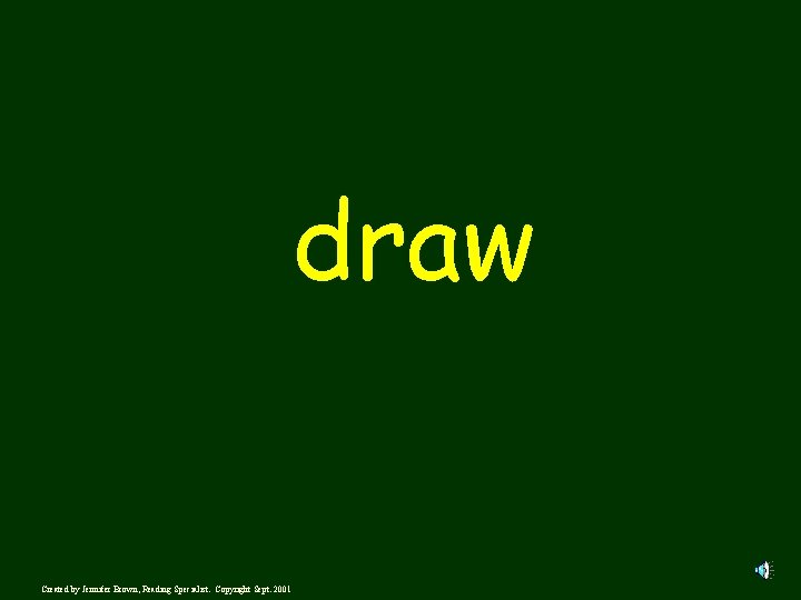 draw Created by Jennifer Brown, Reading Specialist. Copyright Sept. 2001 