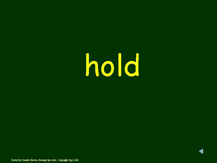 hold Created by Jennifer Brown, Reading Specialist. Copyright Sept. 2001 