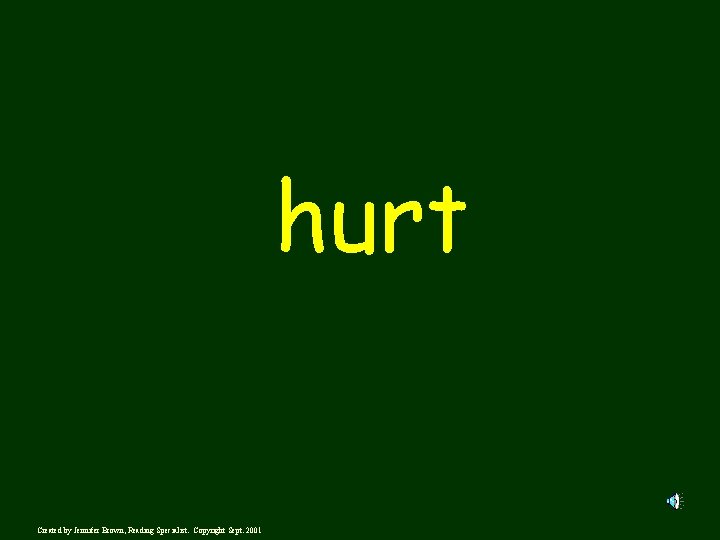 hurt Created by Jennifer Brown, Reading Specialist. Copyright Sept. 2001 