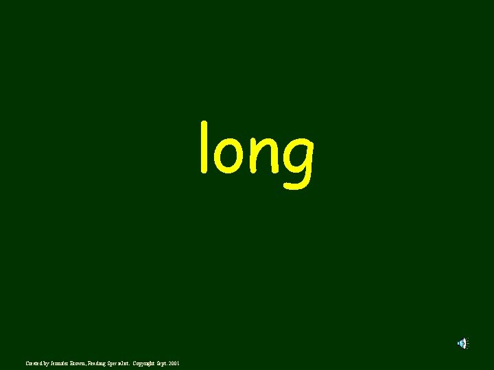 long Created by Jennifer Brown, Reading Specialist. Copyright Sept. 2001 