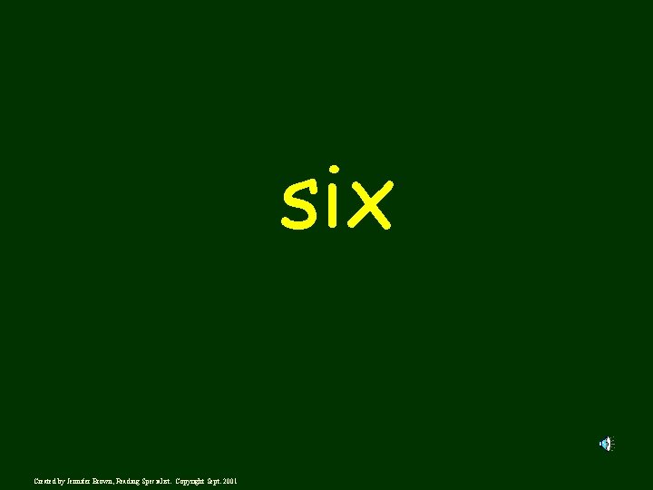 six Created by Jennifer Brown, Reading Specialist. Copyright Sept. 2001 