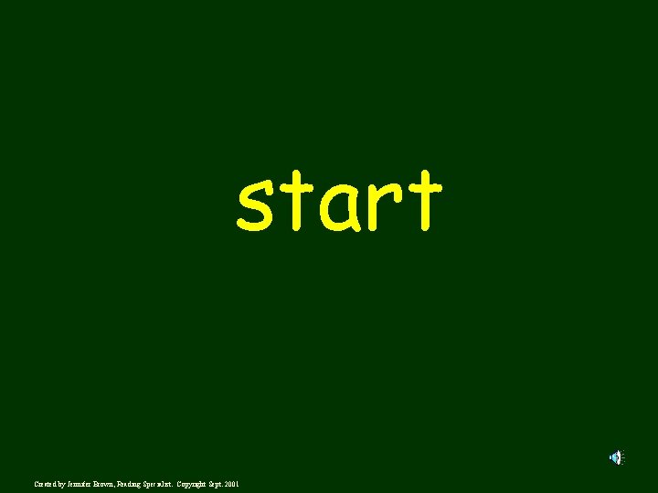 start Created by Jennifer Brown, Reading Specialist. Copyright Sept. 2001 