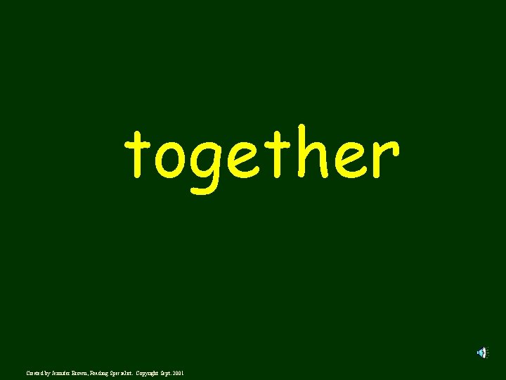 together Created by Jennifer Brown, Reading Specialist. Copyright Sept. 2001 